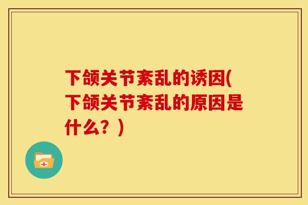 下颌关节紊乱的诱因(下颌关节紊乱的原因是什么？)