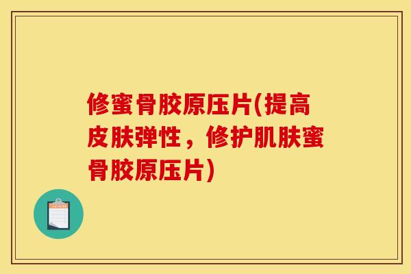 修蜜骨胶原压片(提高皮肤弹性，修护肌肤蜜骨胶原压片)