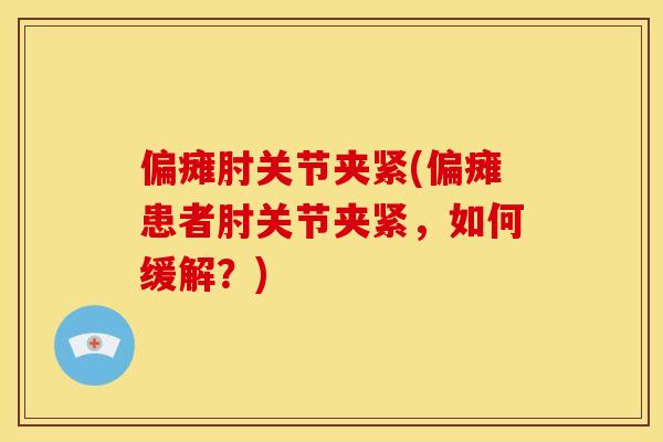 偏瘫肘关节夹紧(偏瘫患者肘关节夹紧，如何缓解？)
