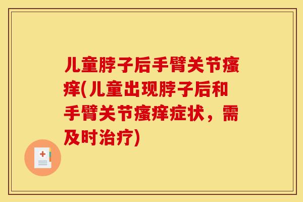 儿童脖子后手臂关节瘙痒(儿童出现脖子后和手臂关节瘙痒症状，需及时治疗)