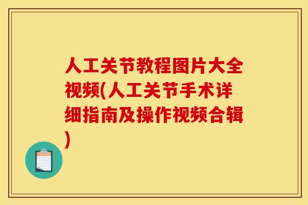 人工关节教程图片大全视频(人工关节手术详细指南及操作视频合辑)