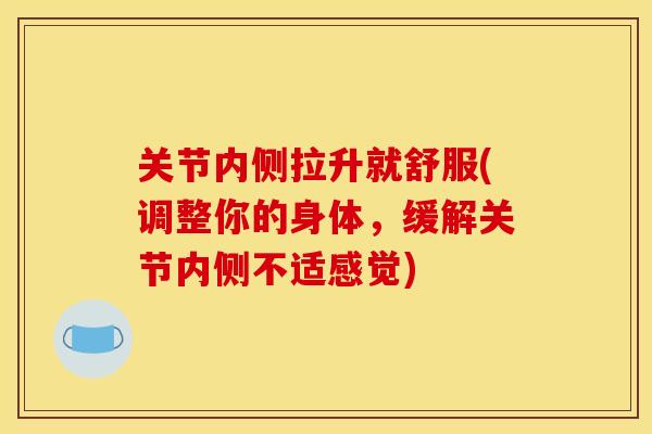 关节内侧拉升就舒服(调整你的身体，缓解关节内侧不适感觉)