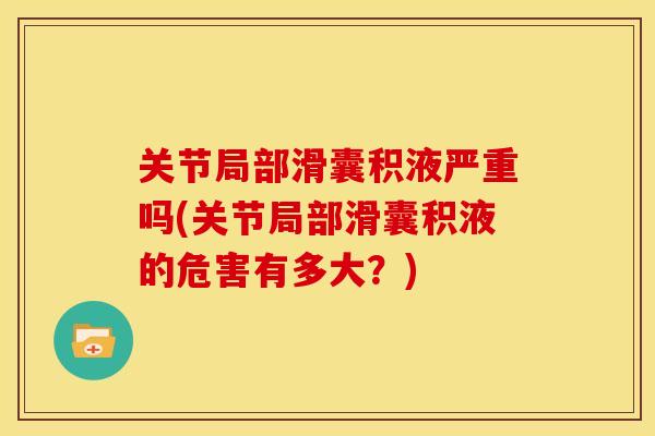 关节局部滑囊积液严重吗(关节局部滑囊积液的危害有多大？)