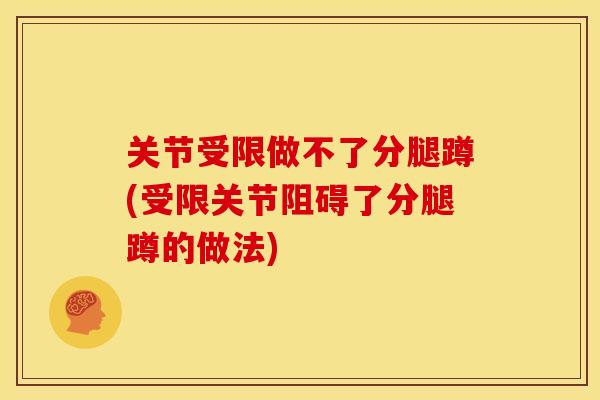 关节受限做不了分腿蹲(受限关节阻碍了分腿蹲的做法)