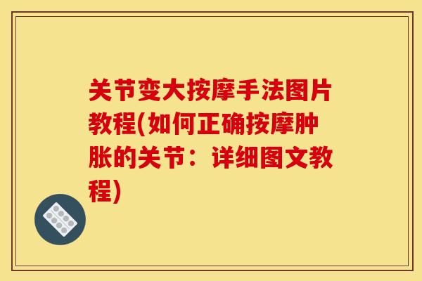 关节变大按摩手法图片教程(如何正确按摩肿胀的关节：详细图文教程)