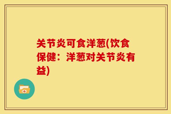 关节炎可食洋葱(饮食保健：洋葱对关节炎有益)