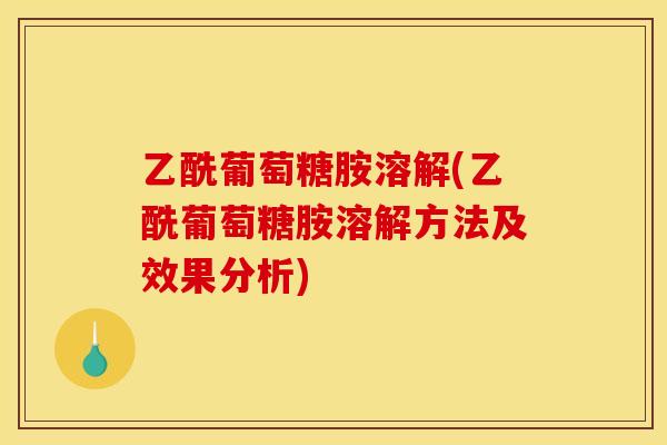 乙酰葡萄糖胺溶解(乙酰葡萄糖胺溶解方法及效果分析)