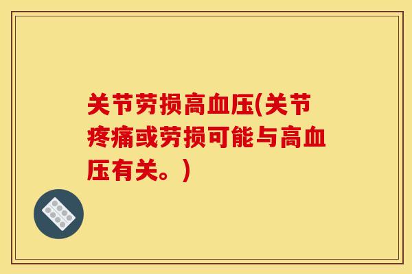 关节劳损高血压(关节疼痛或劳损可能与高血压有关。)