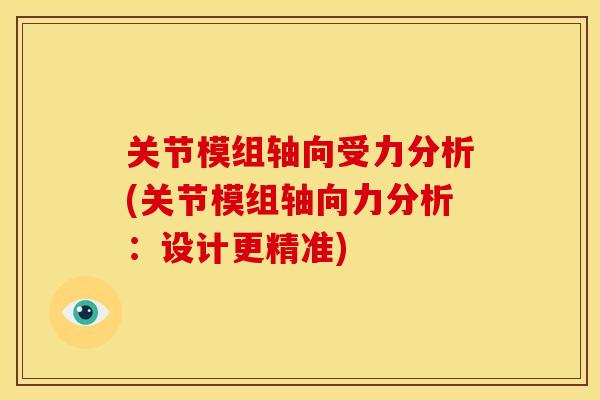 关节模组轴向受力分析(关节模组轴向力分析：设计更精准)