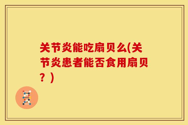 关节炎能吃扇贝么(关节炎患者能否食用扇贝？)