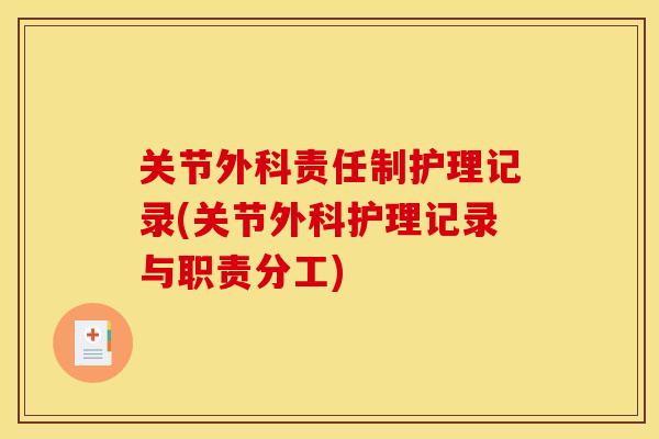关节外科责任制护理记录(关节外科护理记录与职责分工)