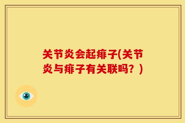 关节炎会起痱子(关节炎与痱子有关联吗？)