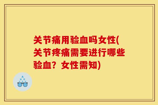 关节痛用验血吗女性(关节疼痛需要进行哪些验血？女性需知)