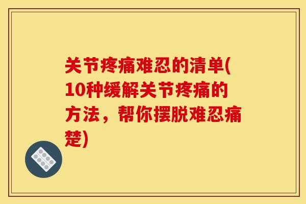 关节疼痛难忍的清单(10种缓解关节疼痛的方法，帮你摆脱难忍痛楚)