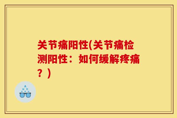 关节痛阳性(关节痛检测阳性：如何缓解疼痛？)