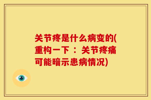 关节疼是什么病变的(重构一下 ：关节疼痛可能暗示患病情况)