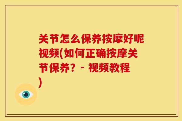 关节怎么保养按摩好呢视频(如何正确按摩关节保养？- 视频教程)