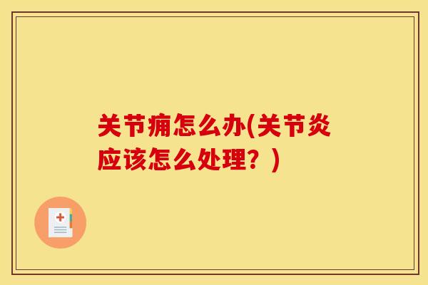 关节痈怎么办(关节炎应该怎么处理？)