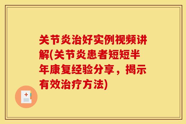 关节炎治好实例视频讲解(关节炎患者短短半年康复经验分享，揭示有效治疗方法)