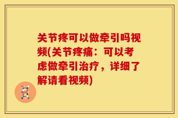 关节疼可以做牵引吗视频(关节疼痛：可以考虑做牵引治疗，详细了解请看视频)
