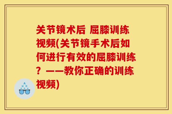 关节镜术后 屈膝训练视频(关节镜手术后如何进行有效的屈膝训练？——教你正确的训练视频)