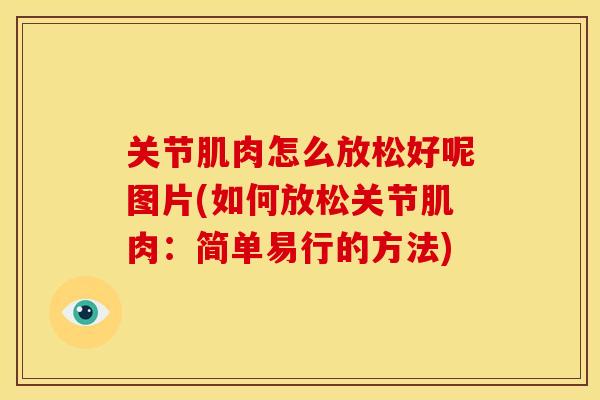 关节肌肉怎么放松好呢图片(如何放松关节肌肉：简单易行的方法)