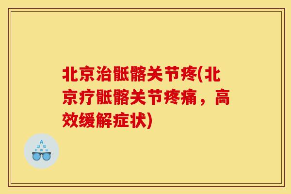 北京治骶髂关节疼(北京疗骶髂关节疼痛，高效缓解症状)