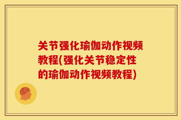 关节强化瑜伽动作视频教程(强化关节稳定性的瑜伽动作视频教程)