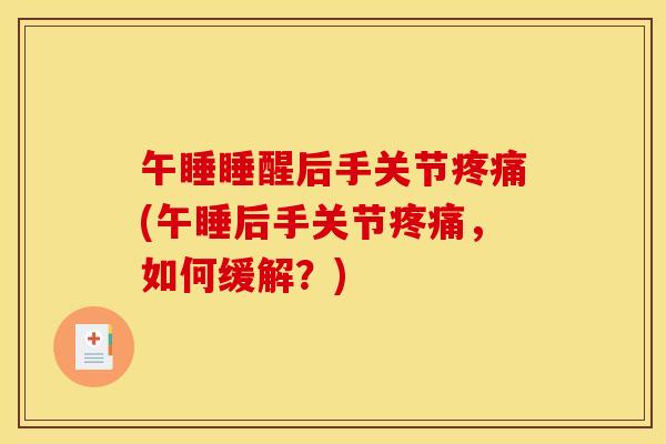午睡睡醒后手关节疼痛(午睡后手关节疼痛，如何缓解？)
