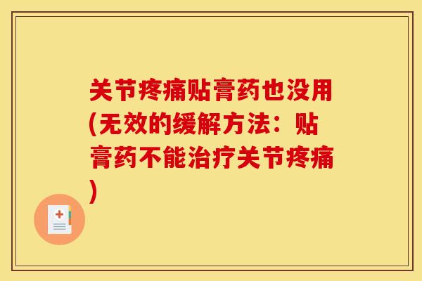 关节疼痛贴膏药也没用(无效的缓解方法：贴膏药不能治疗关节疼痛)