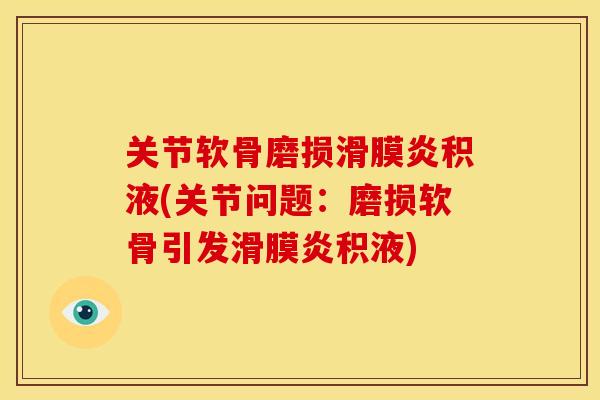 关节软骨磨损滑膜炎积液(关节问题：磨损软骨引发滑膜炎积液)