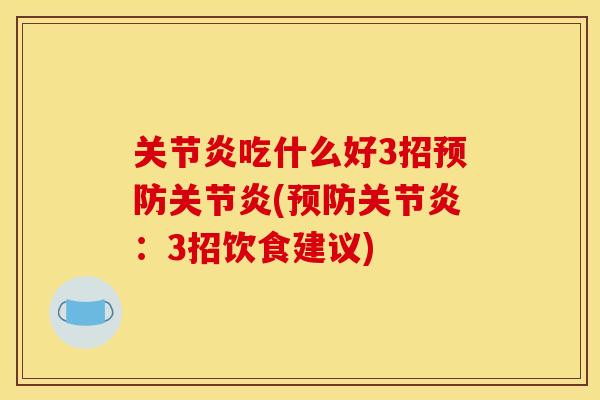 关节炎吃什么好3招预防关节炎(预防关节炎：3招饮食建议)