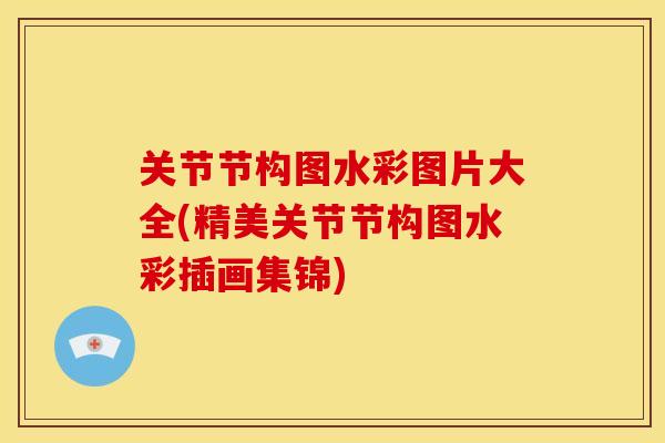 关节节构图水彩图片大全(精美关节节构图水彩插画集锦)