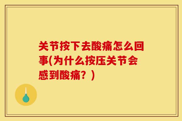 关节按下去酸痛怎么回事(为什么按压关节会感到酸痛？)