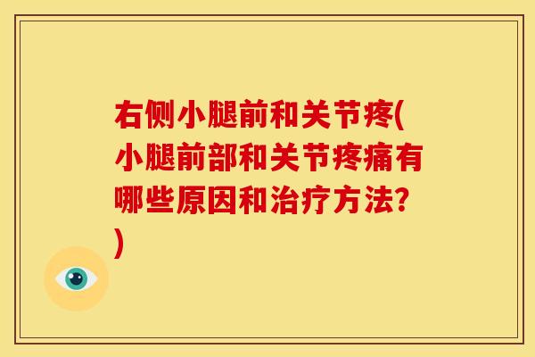 右侧小腿前和关节疼(小腿前部和关节疼痛有哪些原因和治疗方法？)