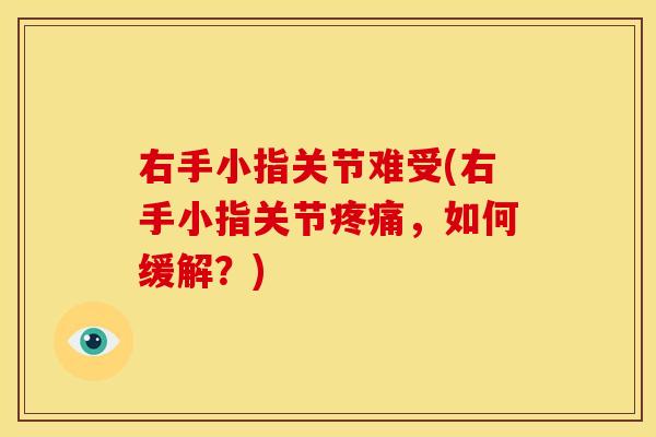 右手小指关节难受(右手小指关节疼痛，如何缓解？)