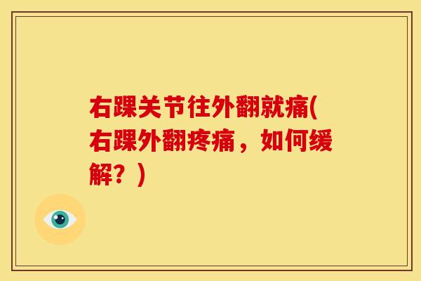 右踝关节往外翻就痛(右踝外翻疼痛，如何缓解？)