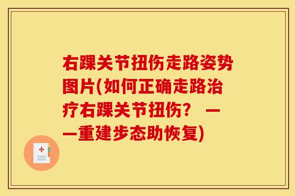右踝关节扭伤走路姿势图片(如何正确走路治疗右踝关节扭伤？ ——重建步态助恢复)