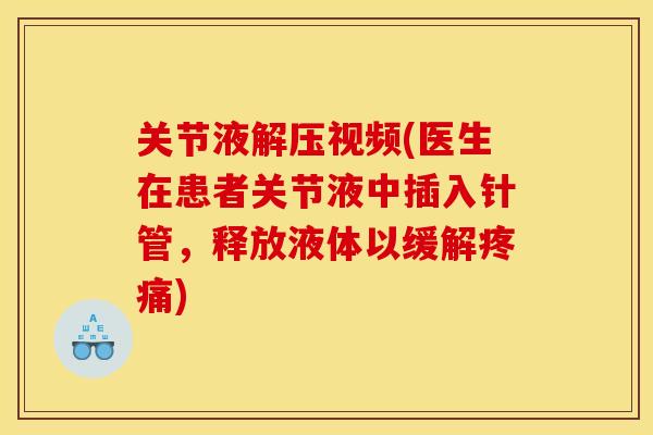 关节液解压视频(医生在患者关节液中插入针管，释放液体以缓解疼痛)