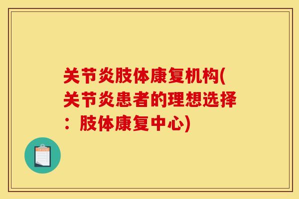 关节炎肢体康复机构(关节炎患者的理想选择：肢体康复中心)
