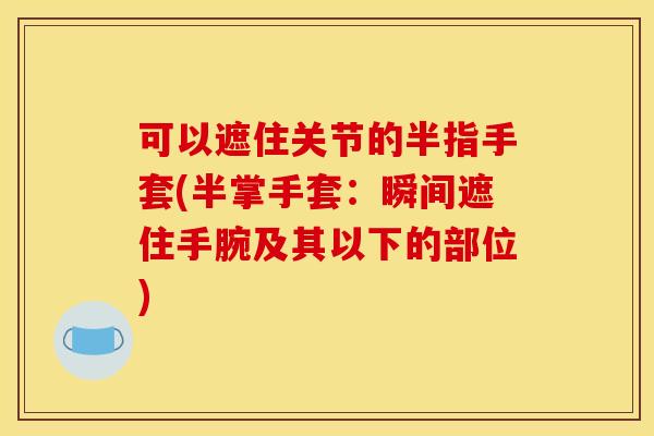 可以遮住关节的半指手套(半掌手套：瞬间遮住手腕及其以下的部位)