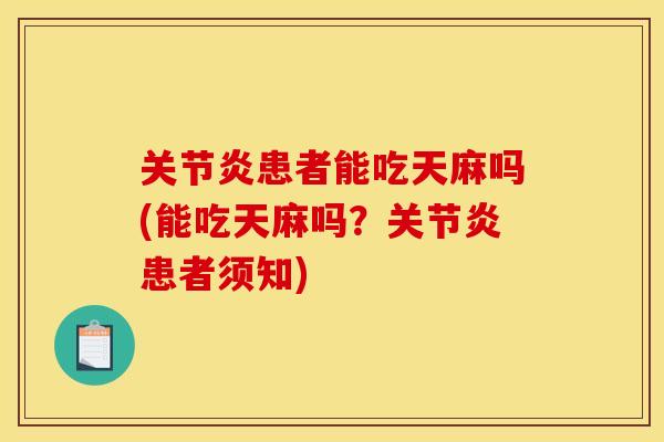 关节炎患者能吃天麻吗(能吃天麻吗？关节炎患者须知)