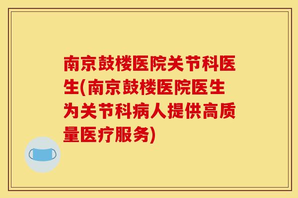 南京鼓楼医院关节科医生(南京鼓楼医院医生为关节科病人提供高质量医疗服务)