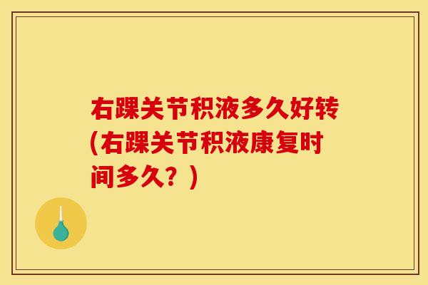 右踝关节积液多久好转(右踝关节积液康复时间多久？)
