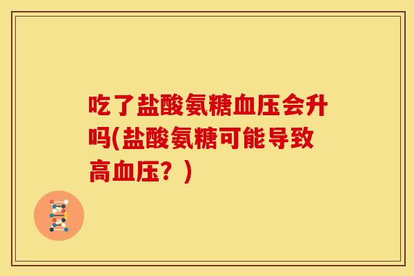 吃了盐酸氨糖血压会升吗(盐酸氨糖可能导致高血压？)