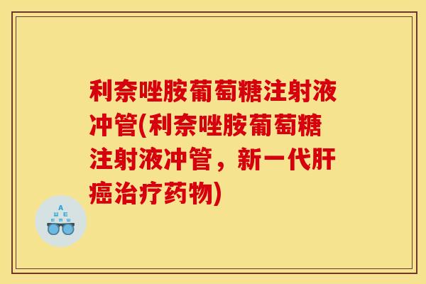 利奈唑胺葡萄糖注射液冲管(利奈唑胺葡萄糖注射液冲管，新一代肝癌治疗药物)