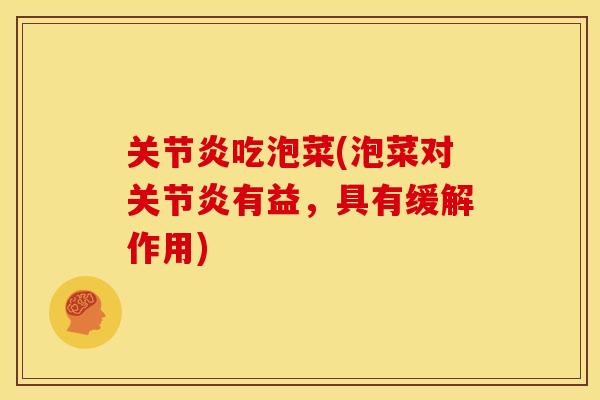关节炎吃泡菜(泡菜对关节炎有益，具有缓解作用)