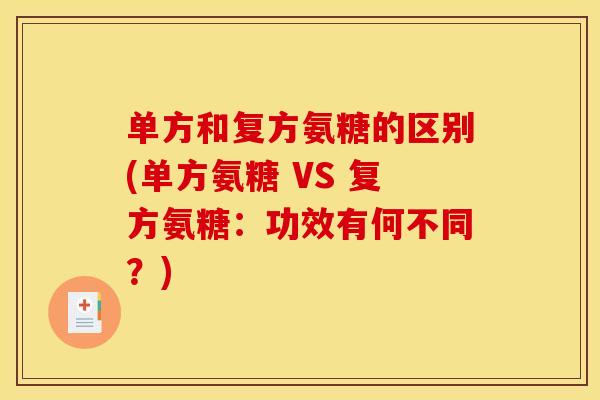 单方和复方氨糖的区别(单方氨糖 VS 复方氨糖：功效有何不同？)