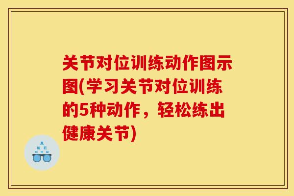 关节对位训练动作图示图(学习关节对位训练的5种动作，轻松练出健康关节)