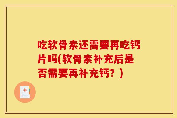 吃软骨素还需要再吃钙片吗(软骨素补充后是否需要再补充钙？)
